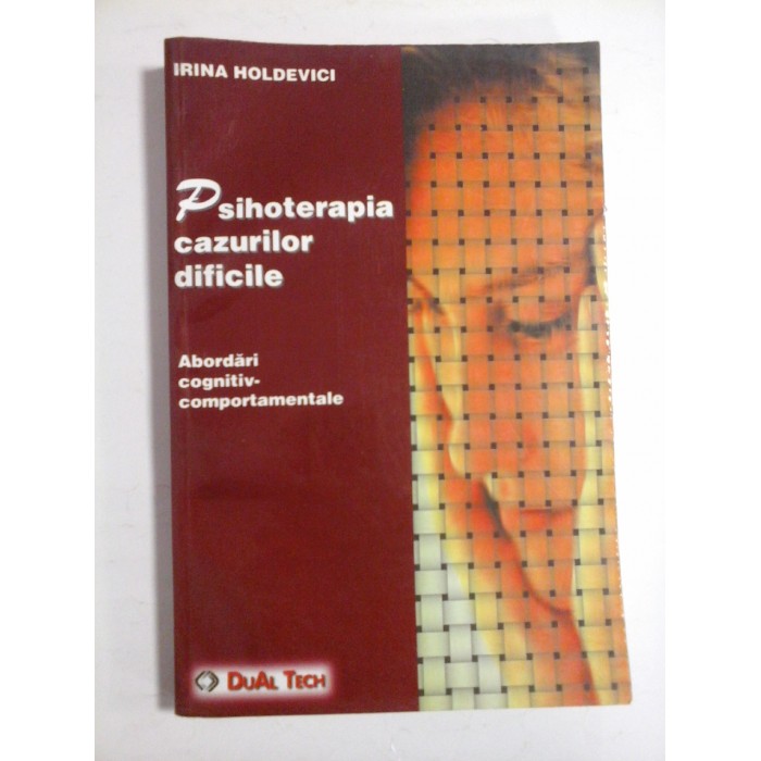 PSIHOTERAPIA  CAZURILOR  DIFICILE   Abordari  cognitiv-comportamentale  -  IRINA  HOLDEVICI 